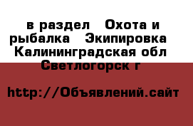  в раздел : Охота и рыбалка » Экипировка . Калининградская обл.,Светлогорск г.